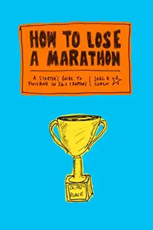 How to Lose a Marathon- A Starter's Guide to Finishing in 26.2 Chapters