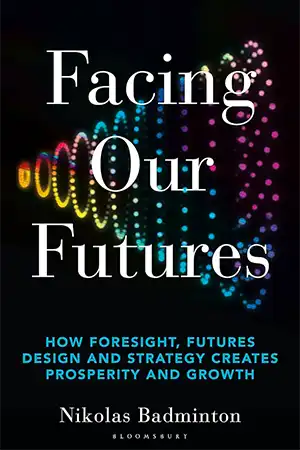 Facing Our Futures - How foresight, futures design and strategy creates prosperity and growth Book Cover